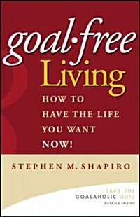 Goal-Free Living: How to Have the Life You Want Now! (Hardcover)