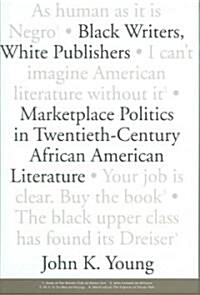 Black Writers, White Publishers: Marketplace Politics in Twentieth-Century African American Literature (Hardcover)