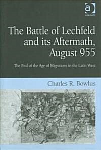 The Battle of Lechfeld and Its Aftermath, August 955 : The End of the Age of Migrations in the Latin West (Hardcover)