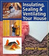 Insulating, Sealing & Ventilating Your House (Paperback)