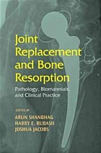 Joint Replacement and Bone Resorption: Pathology, Biomaterials and Clinical Practice (Hardcover)