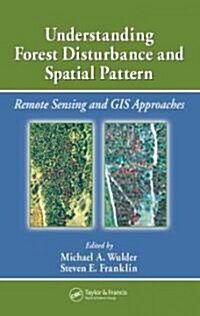Understanding Forest Disturbance and Spatial Pattern: Remote Sensing and GIS Approaches (Hardcover)