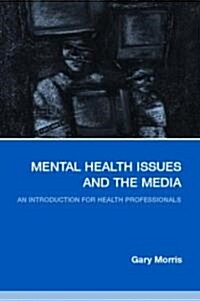 Mental Health Issues and the Media : An Introduction for Health Professionals (Paperback)