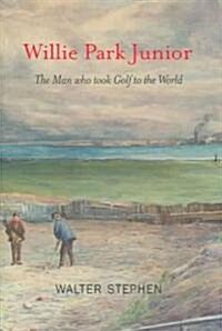 Willie Park Junior : The Man Who Took Golf to the World (Hardcover)