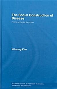 The Social Construction of Disease : From Scrapie to Prion (Hardcover)