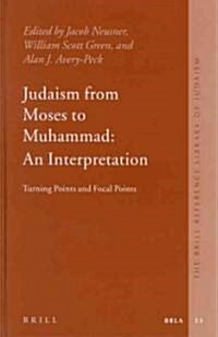 Judaism from Moses to Muhammad: An Interpretation: Turning Points and Focal Points (Hardcover)
