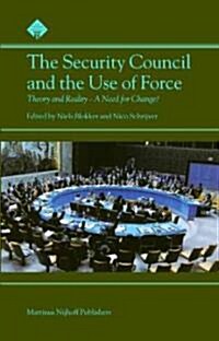 The Security Council and the Use of Force: Theory and Reality - A Need for Change? (Hardcover)