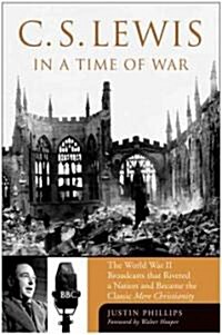 C. S. Lewis in a Time of War: The World War II Broadcasts That Riveted a Nation and Became the Classic Mere Christianity (Hardcover)