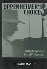 Oppenheimers Choice: Reflections from Moral Philosophy (Hardcover)