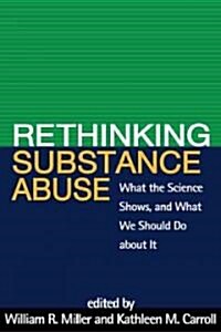 Rethinking Substance Abuse: What the Science Shows, and What We Should Do about It (Hardcover)
