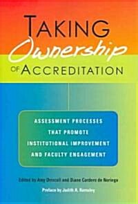 Taking Ownership of Accreditation: Assessment Processes That Promote Institutional Improvement and Faculty Engagement (Paperback)