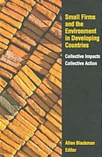 Small Firms and the Environment in Developing Countries: Collective Impacts, Collective Action (Paperback)