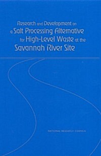 Research And Development on a Salt Processing Alternative for High-level Waste at the Savannah River Site (Paperback)