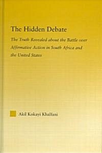 The Hidden Debate : The Truth Revealed about the Battle over Affirmative Action in South Africa and the United States (Hardcover)