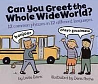 Can You Greet the Whole Wide World?: 12 Common Phrases in 12 Different Languages (Library Binding)