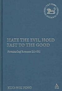 Hate the Evil, Hold Fast to the Good : Structuring Romans 12.1-15.13 (Hardcover)