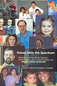 Voices from the Spectrum : Parents, Grandparents, Siblings, People with Autism, and Professionals Share Their Wisdom (Paperback)