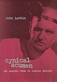 Cynical Acumen : The Anarchic Guide to Clinical Medicine (Paperback, 1 New ed)