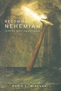 Becoming Nehemiah: Leading with Significance (Paperback)