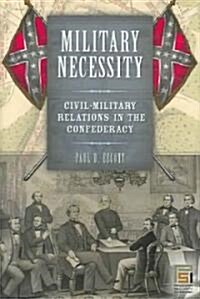 Military Necessity: Civil-Military Relations in the Confederacy (Hardcover)