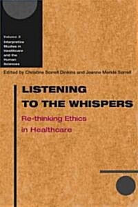 Listening to the Whispers: Re-Thinking Ethics in Healthcare (Paperback)