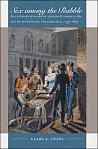 Sex Among the Rabble: An Intimate History of Gender and Power in the Age of Revolution, Philadelphia, 1730-1830 (Paperback)