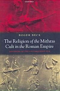 The Religion of the Mithras Cult in the Roman Empire : Mysteries of the Unconquered Sun (Hardcover)