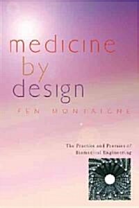 Medicine by Design: The Practice and Promise of Biomedical Engineering (Hardcover)