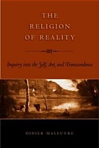 The Religion of Reality: Inquiry Into the Self, Art, and Transcendence (Hardcover)