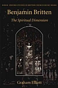 Benjamin Britten : The Spiritual Dimension (Hardcover)