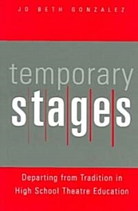 Temporary Stages: Departing from Tradition in High School Theatre Education (Paperback)