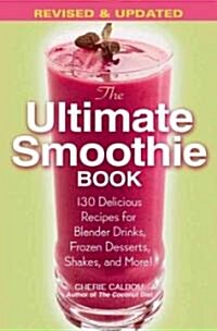 The Ultimate Smoothie Book: 130 Delicious Recipes for Blender Drinks, Frozen Desserts, Shakes, and More! (Paperback, Revised & Updat)