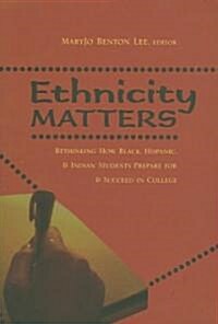 Ethnicity Matters: Rethinking How Black, Hispanic & Indian Students Prepare for & Succeed in College (Paperback)