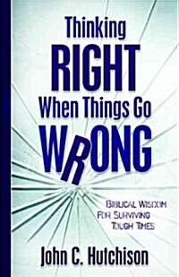Thinking Right When Things Go Wrong: Biblical Wisdom for Surviving Tough Times (Paperback)