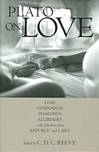 Plato on Love: Lysis, Symposium, Phaedrus, Alcibiades, with Selections from Republic, Laws (Paperback)