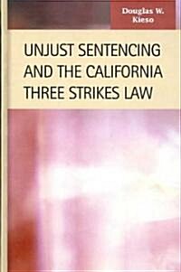 Unjust Sentencing and the California Three Strikes Law (Hardcover)