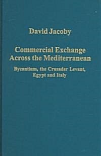 Commercial Exchange Across the Mediterranean : Byzantium, the Crusader Levant, Egypt and Italy (Hardcover)