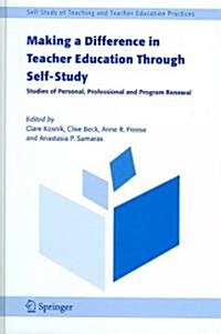 Making a Difference in Teacher Education Through Self-Study: Studies of Personal, Professional and Program Renewal (Hardcover, 2005)