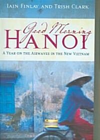 Good Morning Hanoi: A Year on the Airwaves in the New Vietnam (Paperback)