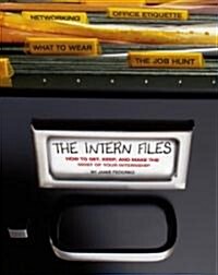 The Intern Files: How to Get, Keep, and Make the Most of Your Internship (Paperback)