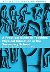 A Practical Guide to Teaching Physical Education in the Secondary School (Paperback)