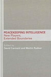 Peacekeeping Intelligence : New Players, Extended Boundaries (Hardcover)