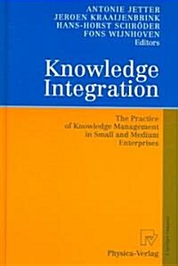 Knowledge Integration: The Practice of Knowledge Management in Small and Medium Enterprises (Hardcover, 2006)