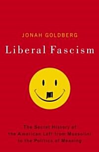 Liberal Fascism: The Secret History of the American Left from Mussolini to the Politics of Meaning (Hardcover)