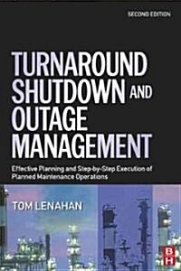 Turnaround, Shutdown and Outage Management : Effective Planning and Step-by-Step Execution of Planned Maintenance Operations (Hardcover, 2 Revised edition)