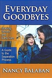 Everyday Goodbyes: Starting School and Early Care: A Guide to the Separation Process (Paperback)