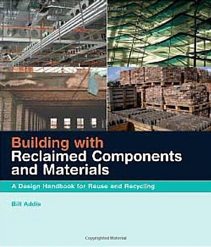 Building with Reclaimed Components and Materials : A Design Handbook for Reuse and Recycling (Hardcover)