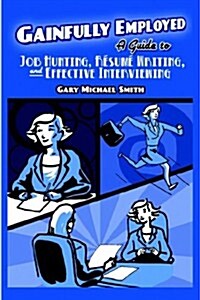 Gainfully Employed: A Guide to Resume Writing, Job Hunting, and Effective Interviewing (Paperback)