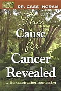 The Cause for Cancer Revealed: The Vaccination Connection (Paperback)