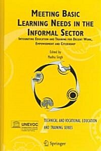Meeting Basic Learning Needs in the Informal Sector: Integrating Education and Training for Decent Work, Empowerment and Citizenship (Hardcover, 2005)